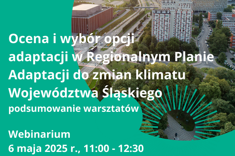 Plakat: Ocena i wybór opcji adaptacji w Regionalnym Planie Adaptacji do zmian klimatu Województwa Śląskiego - podsumowanie warsztatów. Webinarium: 6 maja 2025r., 11:00-12:30